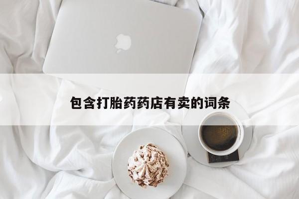 打胎药正品包邮联系方式包含打胎药药店有卖的词条