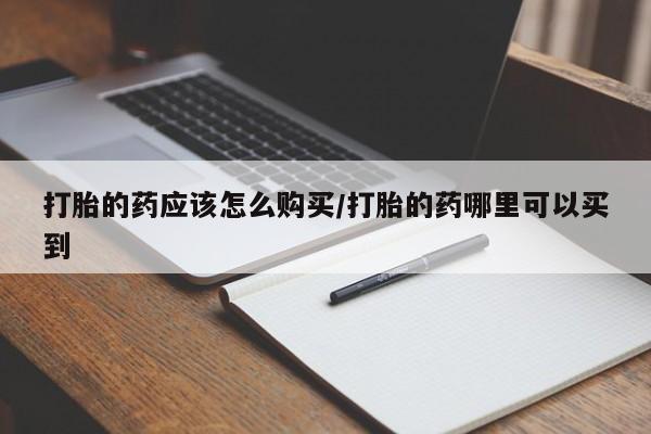 打胎药正品包邮联系方式打胎的药应该怎么购买/打胎的药哪里可以买到