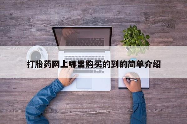 打胎药正品包邮联系方式打胎药网上哪里购买的到的简单介绍