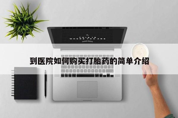 打胎药正品包邮联系方式到医院如何购买打胎药的简单介绍