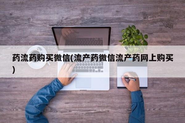 打胎药正品包邮联系方式药流药购买微信(流产药微信流产药网上购买)