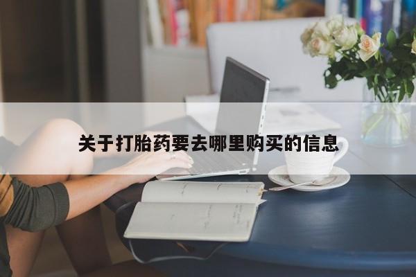 打胎药正品包邮联系方式关于打胎药要去哪里购买的信息