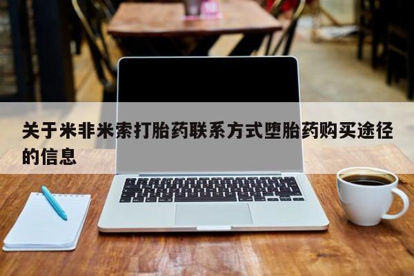 打胎药正品包邮联系方式关于米非米索打胎药联系方式堕胎药购买途径的信息