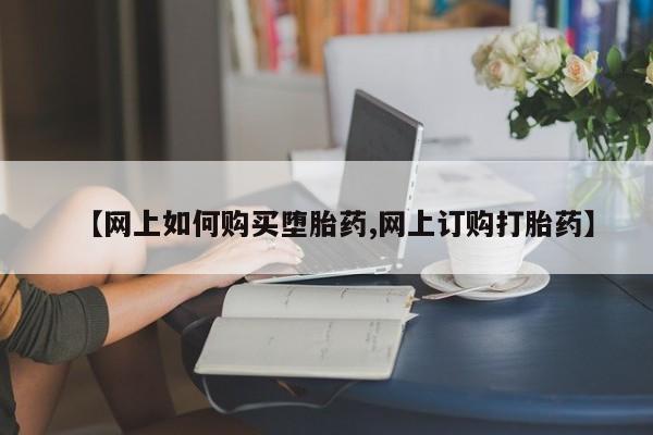 打胎药正品包邮联系方式【网上如何购买堕胎药,网上订购打胎药】